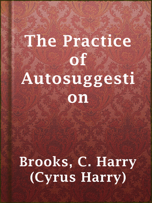 Title details for The Practice of Autosuggestion by C. Harry (Cyrus Harry) Brooks - Available